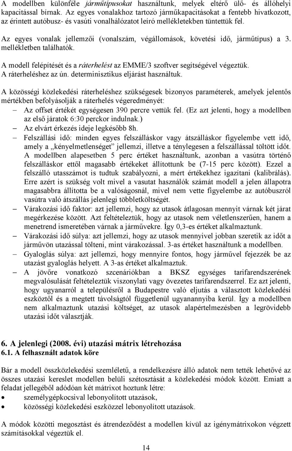 Az egyes vonalak jellemzői (vonalszám, végállomások, követési idő, járműtípus) a 3. mellékletben találhatók. A modell felépítését és a ráterhelést az EMME/3 szoftver segítségével végeztük.