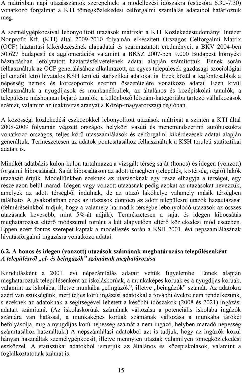 (KTI) által 2009-2010 folyamán elkészített Országos Célforgalmi Mátrix (OCF) háztartási kikérdezésének alapadatai és származtatott eredményei, a BKV 2004-ben 50.