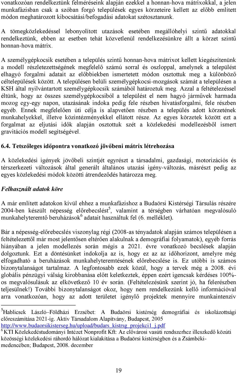 A tömegközlekedéssel lebonyolított utazások esetében megállóhelyi szintű adatokkal rendelkeztünk, ebben az esetben tehát közvetlenül rendelkezésünkre állt a körzet szintű honnan-hova mátrix.