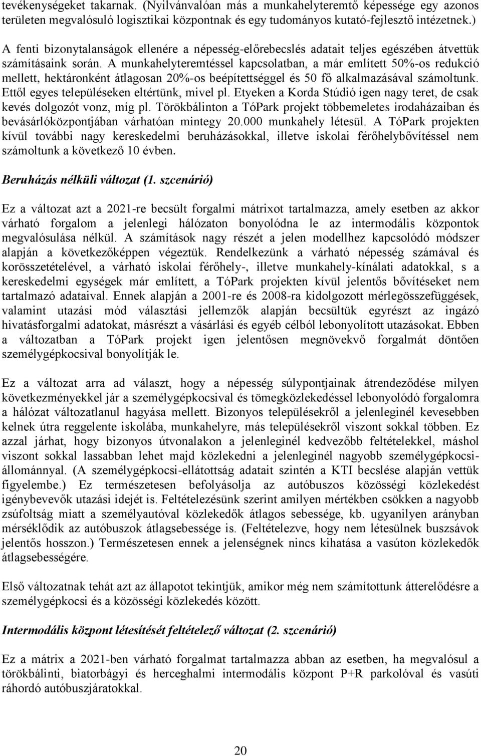 A munkahelyteremtéssel kapcsolatban, a már említett 50%-os redukció mellett, hektáronként átlagosan 20%-os beépítettséggel és 50 fő alkalmazásával számoltunk.