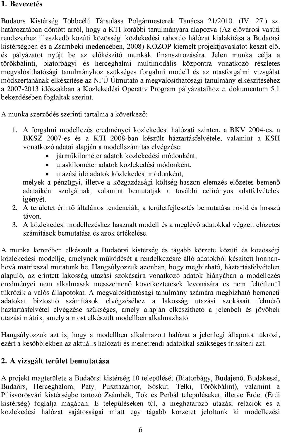 Zsámbéki-medencében, 2008) KÖZOP kiemelt projektjavaslatot készít elő, és pályázatot nyújt be az előkészítő munkák finanszírozására.