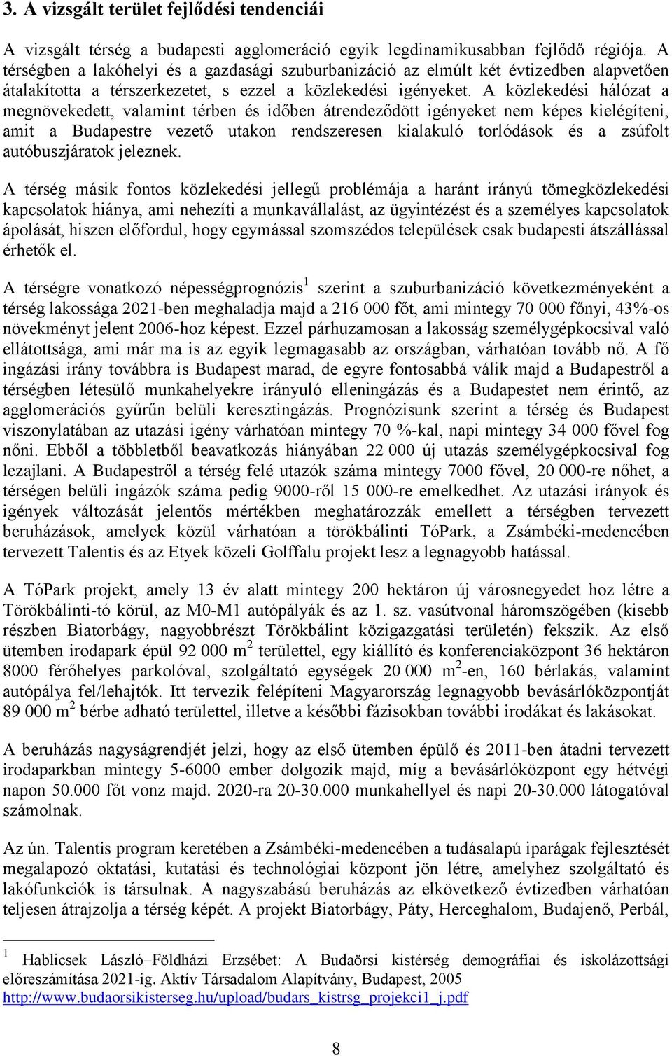 A közlekedési hálózat a megnövekedett, valamint térben és időben átrendeződött igényeket nem képes kielégíteni, amit a Budapestre vezető utakon rendszeresen kialakuló torlódások és a zsúfolt