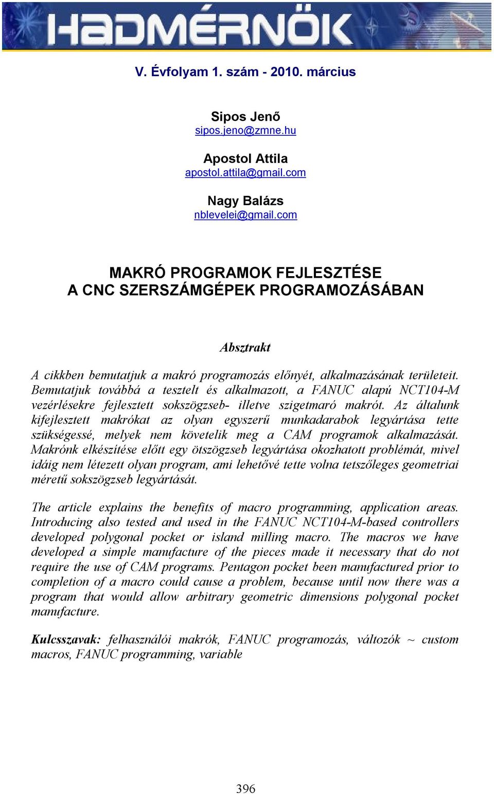 Bemutatjuk továbbá a tesztelt és alkalmazott, a FANUC alapú NCT104-M vezérlésekre fejlesztett sokszögzseb- illetve szigetmaró makrót.