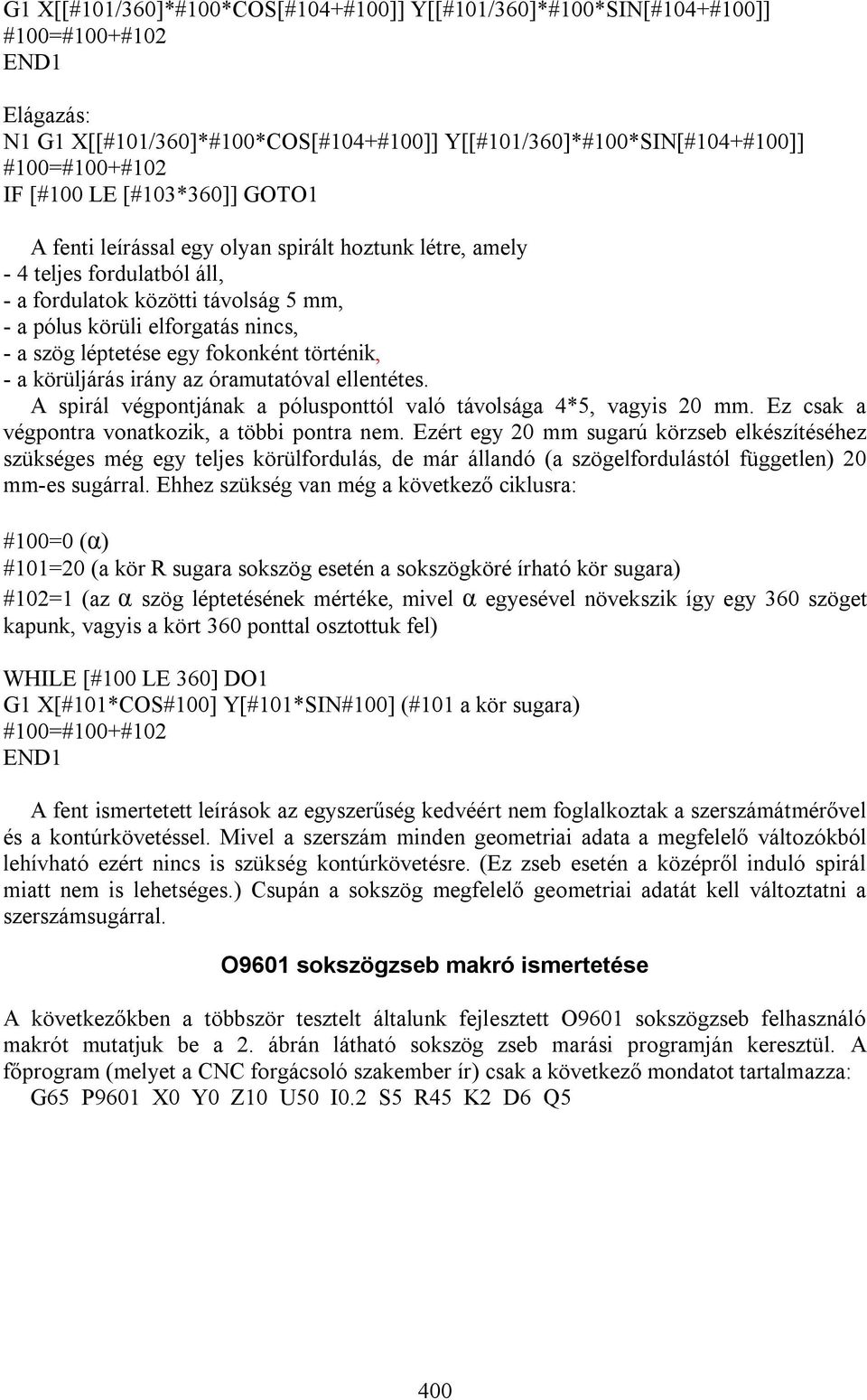 fokonként történik, - a körüljárás irány az óramutatóval ellentétes. A spirál végpontjának a pólusponttól való távolsága 4*5, vagyis 20 mm. Ez csak a végpontra vonatkozik, a többi pontra nem.