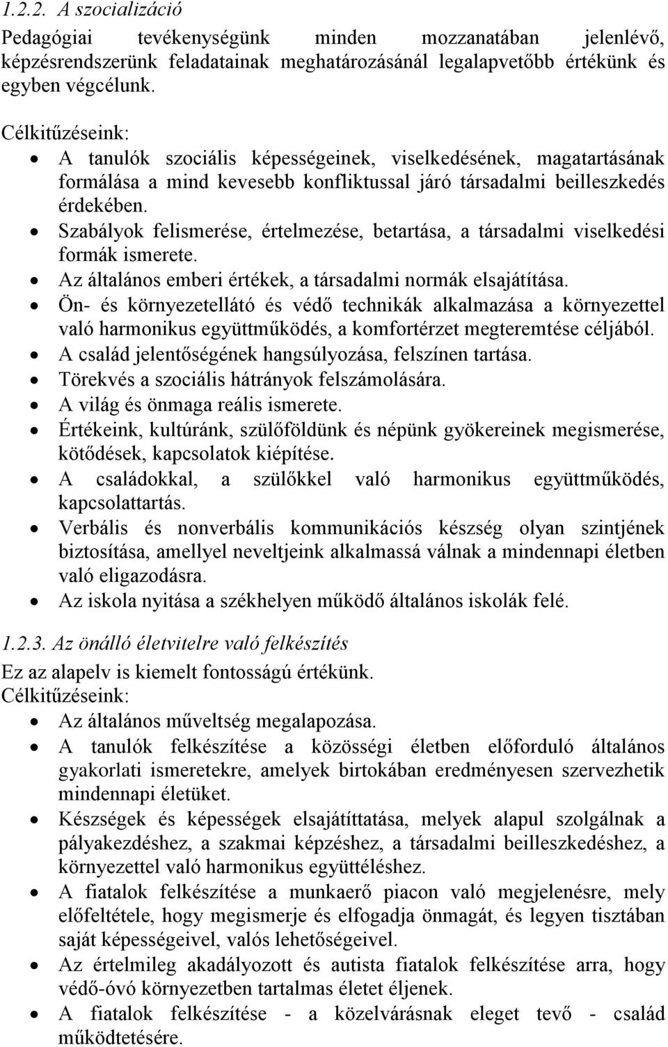 Szabályok felismerése, értelmezése, betartása, a társadalmi viselkedési formák ismerete. Az általános emberi értékek, a társadalmi normák elsajátítása.