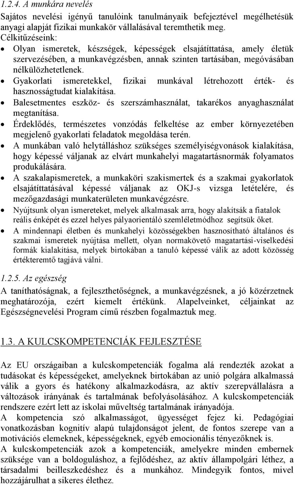 Gyakorlati ismeretekkel, fizikai munkával létrehozott érték- és hasznosságtudat kialakítása. Balesetmentes eszköz- és szerszámhasználat, takarékos anyaghasználat megtanítása.