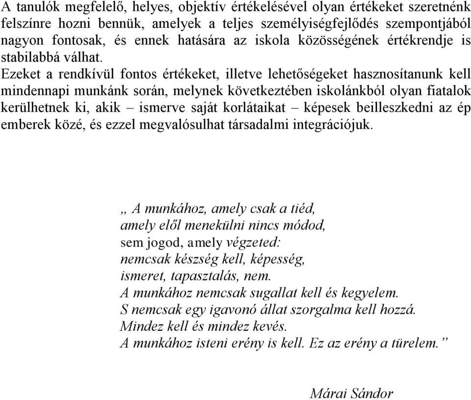 Ezeket a rendkívül fontos értékeket, illetve lehetőségeket hasznosítanunk kell mindennapi munkánk során, melynek következtében iskolánkból olyan fiatalok kerülhetnek ki, akik ismerve saját