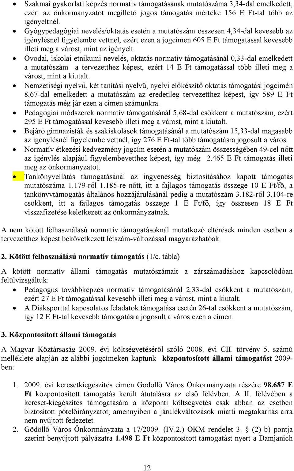 igényelt. Óvodai, iskolai etnikumi nevelés, oktatás normatív támogatásánál 0,33-dal emelkedett a mutatószám a tervezetthez képest, ezért 14 E Ft támogatással több illeti meg a várost, mint a kiutalt.