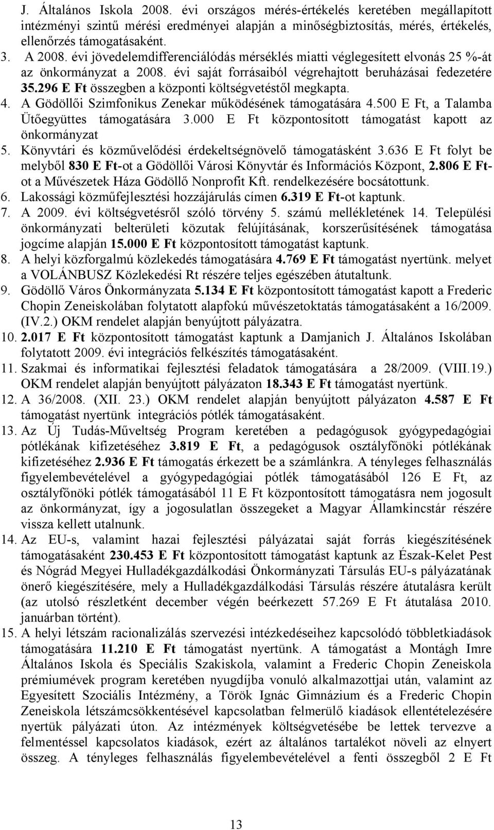 296 E Ft összegben a központi költségvetéstől megkapta. 4. A Gödöllői Szimfonikus Zenekar működésének támogatására 4.500 E Ft, a Talamba Ütőegyüttes támogatására 3.