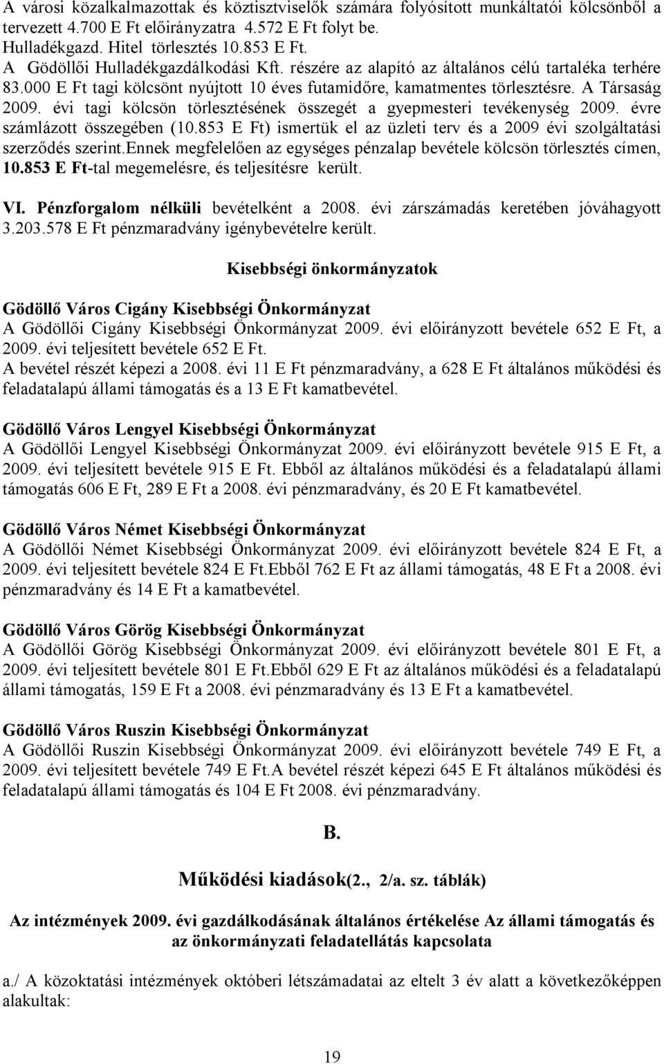 évi tagi kölcsön törlesztésének összegét a gyepmesteri tevékenység 2009. évre számlázott összegében (10.853 E Ft) ismertük el az üzleti terv és a 2009 évi szolgáltatási szerződés szerint.