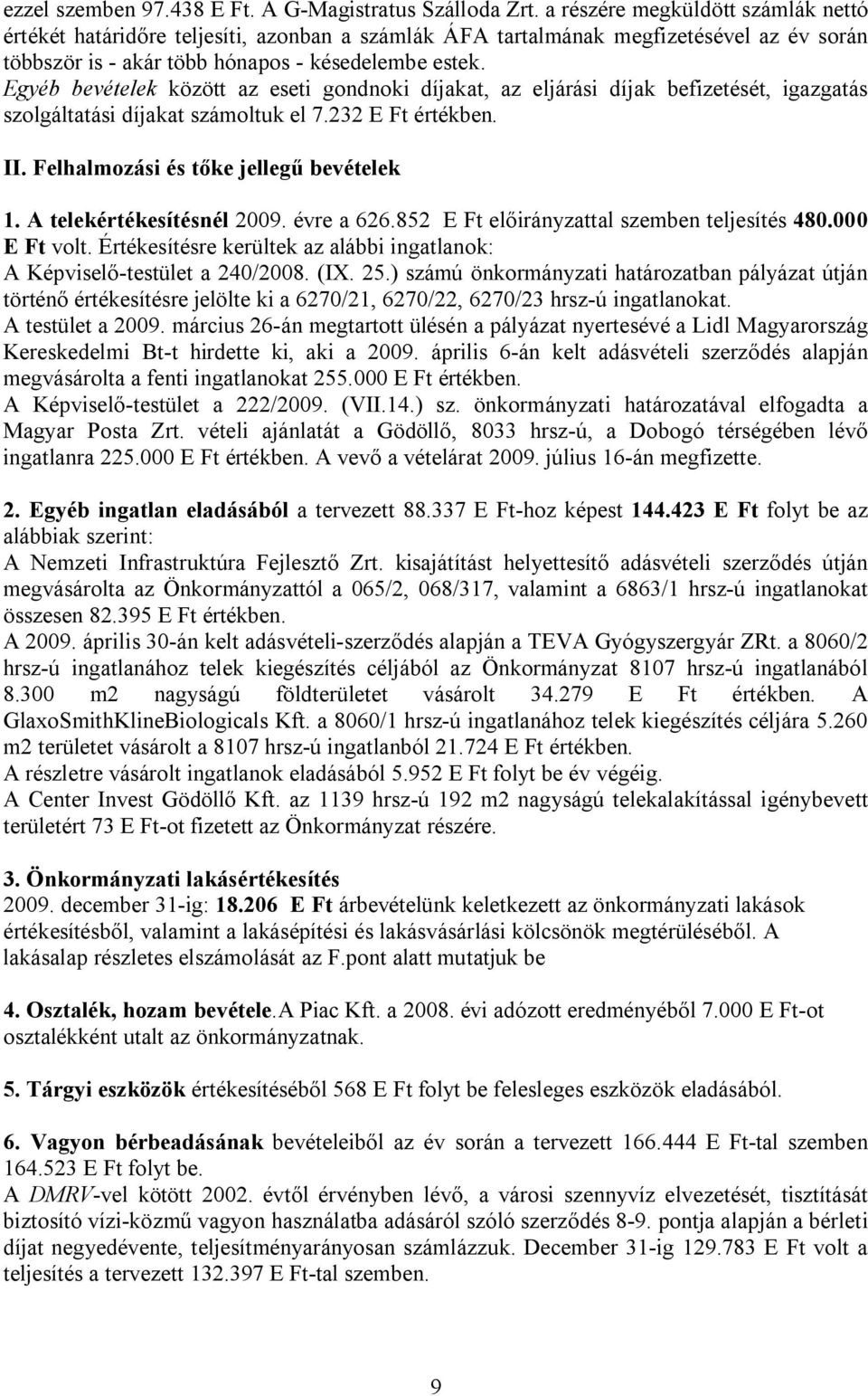 Egyéb bevételek között az eseti gondnoki díjakat, az eljárási díjak befizetését, igazgatás szolgáltatási díjakat számoltuk el 7.232 E Ft értékben. II. Felhalmozási és tőke jellegű bevételek 1.