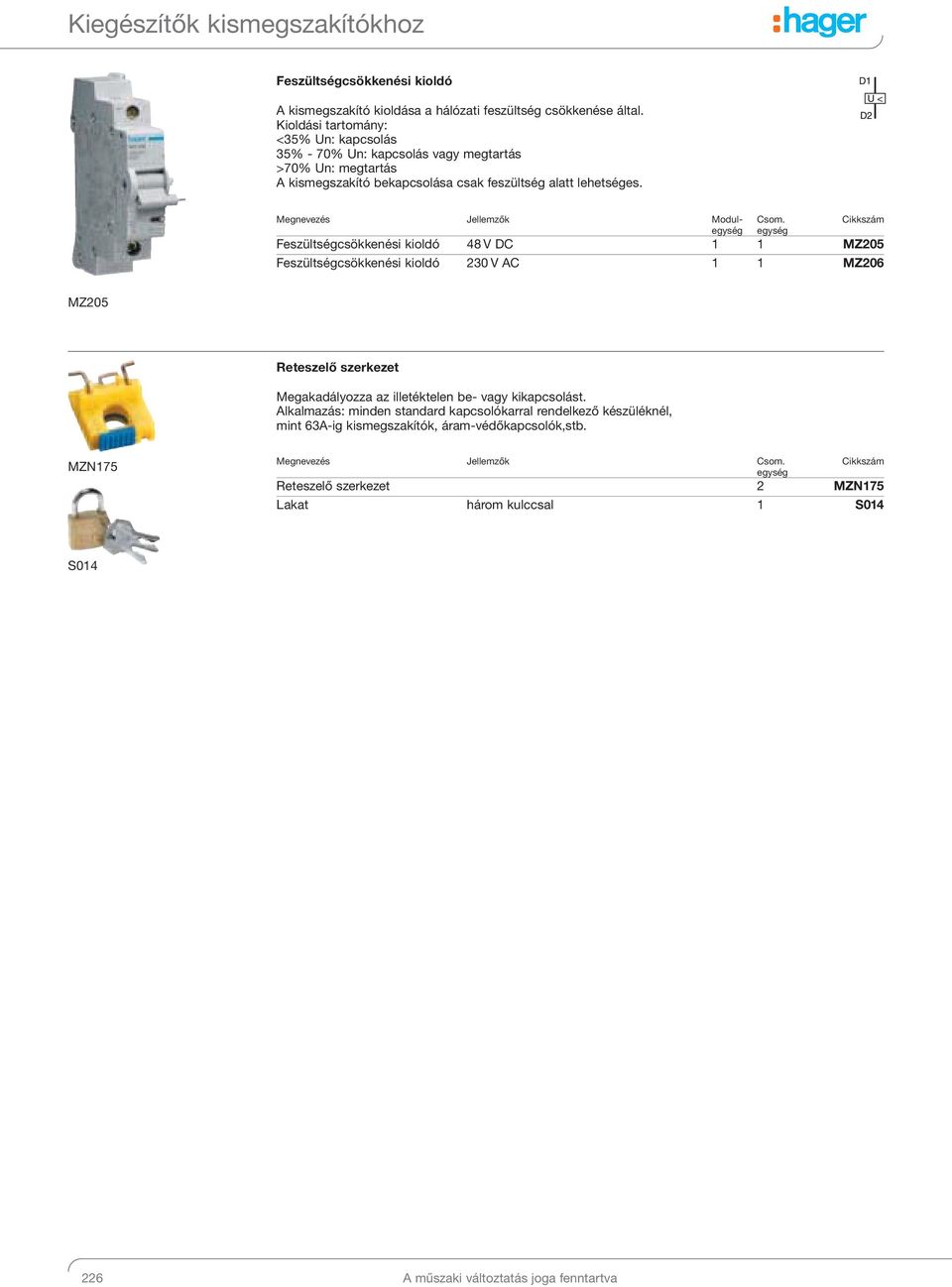 Megnevezés Jellemzők Modul Feszültségcsökkenési kioldó 48 V DC MZ05 Feszültségcsökkenési kioldó 30 V AC MZ06 MZ05 Reteszelő szerkezet Megakadályozza az illetéktelen be- vagy