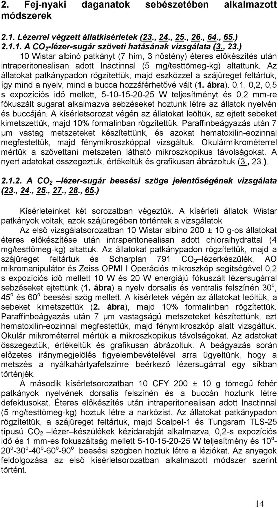 Az állatokat patkánypadon rögzítettük, majd eszközzel a szájüreget feltártuk, így mind a nyelv, mind a bucca hozzáférhetővé vált (1. ábra).