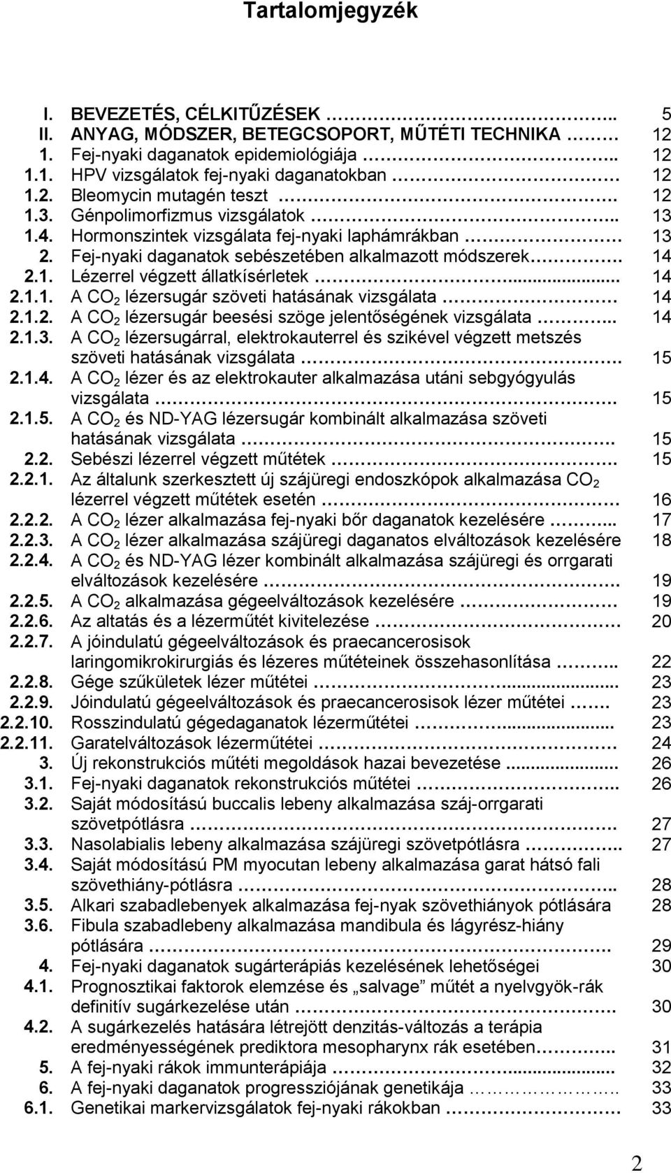 .. 14 2.1.1. A CO 2 lézersugár szöveti hatásának vizsgálata 14 2.1.2. A CO 2 lézersugár beesési szöge jelentőségének vizsgálata.. 14 2.1.3.