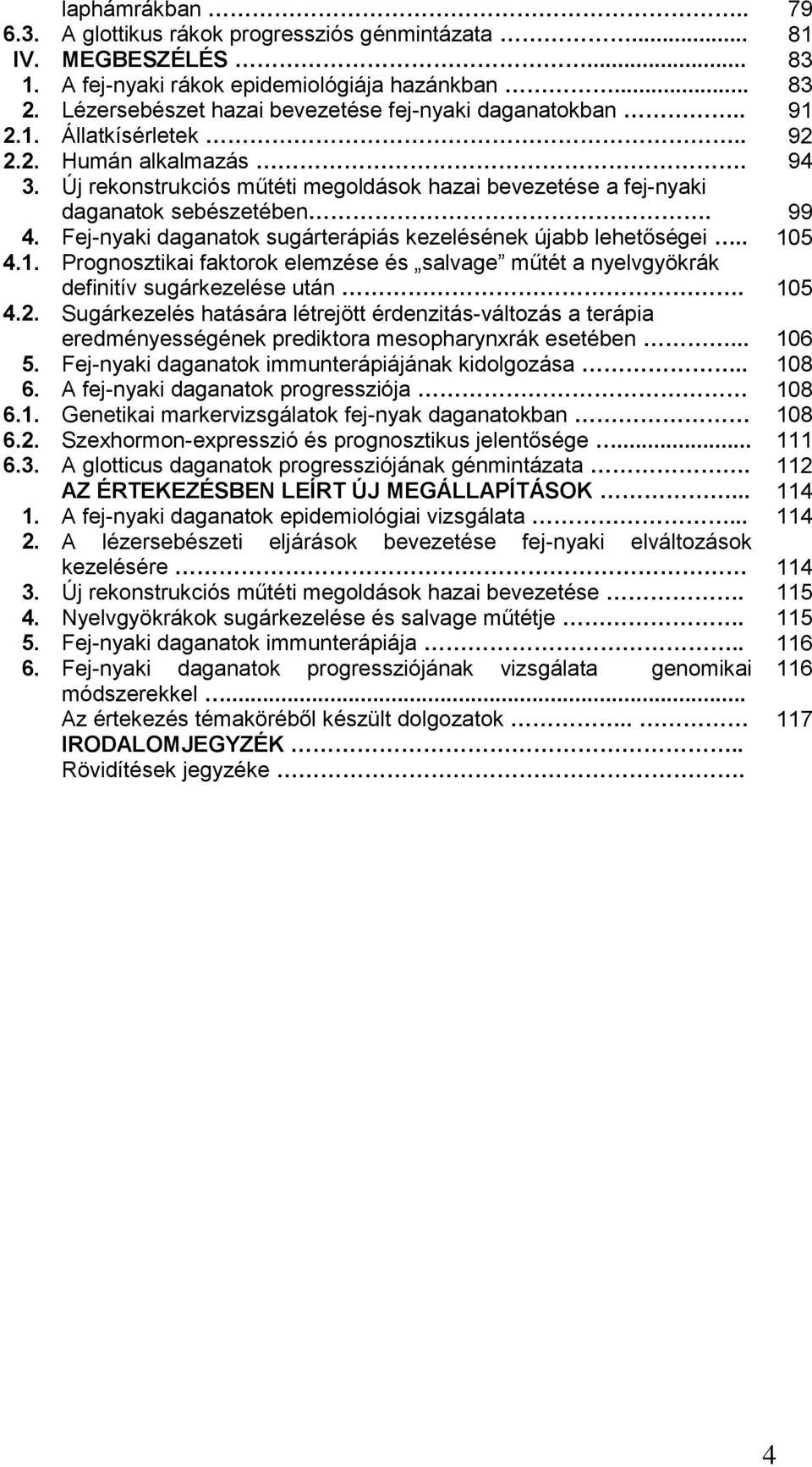 Új rekonstrukciós műtéti megoldások hazai bevezetése a fej-nyaki daganatok sebészetében. 99 4. Fej-nyaki daganatok sugárterápiás kezelésének újabb lehetőségei.. 10