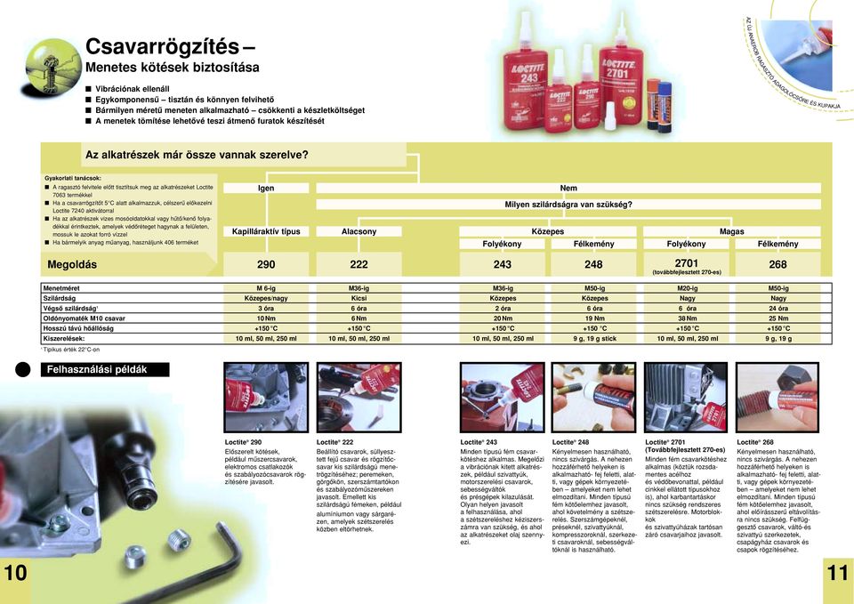 Gyakorlati tanácsok: A ragasztó felvitele elôtt tisztítsuk meg az alkatrészeket Loctite 7063 termékkel Ha a csavarrögzítôt 5 C alatt alkalmazzuk, célszerû elôkezelni Loctite 7240 aktivátorral Ha az