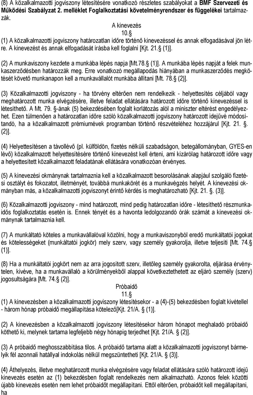 (2) A munkaviszony kezdete a munkába lépés napja [Mt.78. (1)]. A munkába lépés napját a felek munkaszerződésben határozzák meg.