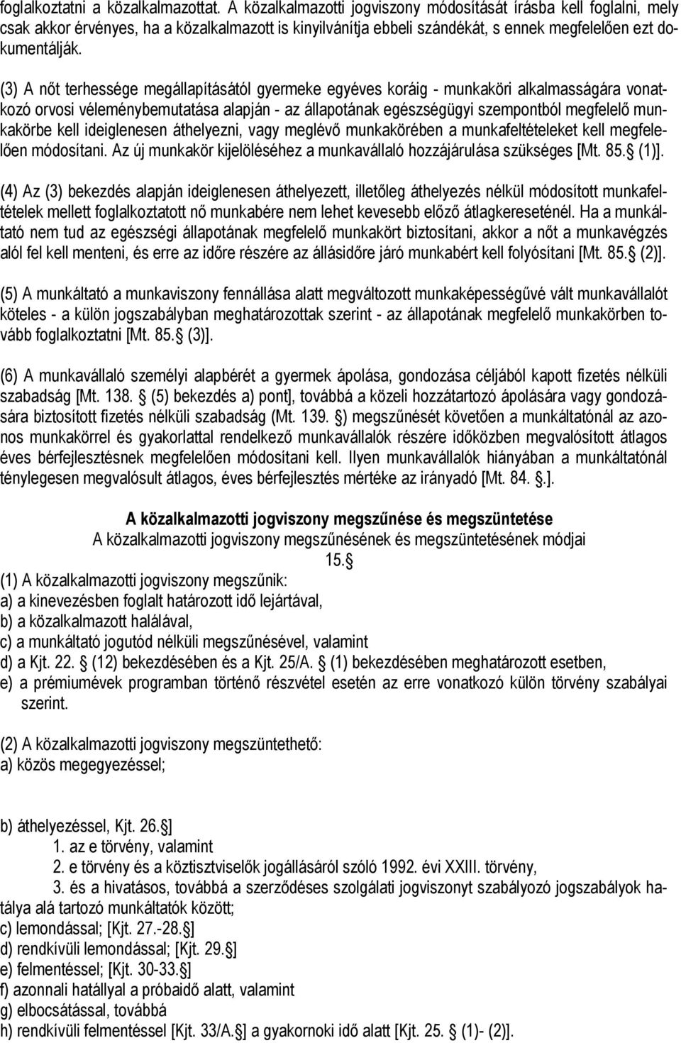 (3) A nőt terhessége megállapításától gyermeke egyéves koráig - munkaköri alkalmasságára vonatkozó orvosi véleménybemutatása alapján - az állapotának egészségügyi szempontból megfelelő munkakörbe