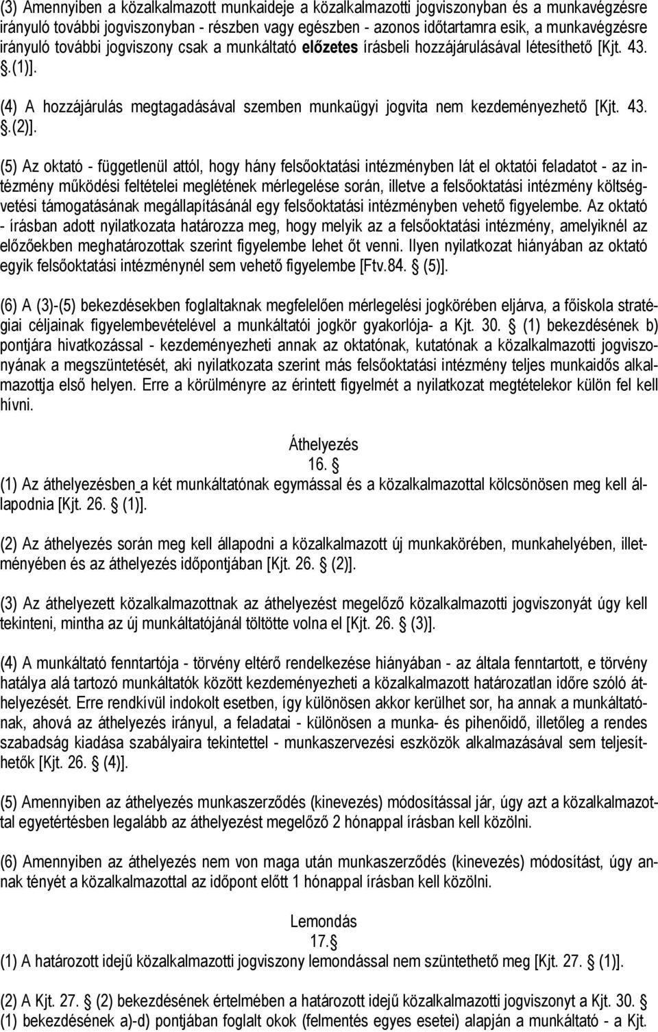 (5) Az oktató - függetlenül attól, hogy hány felsőoktatási intézményben lát el oktatói feladatot - az intézmény működési feltételei meglétének mérlegelése során, illetve a felsőoktatási intézmény