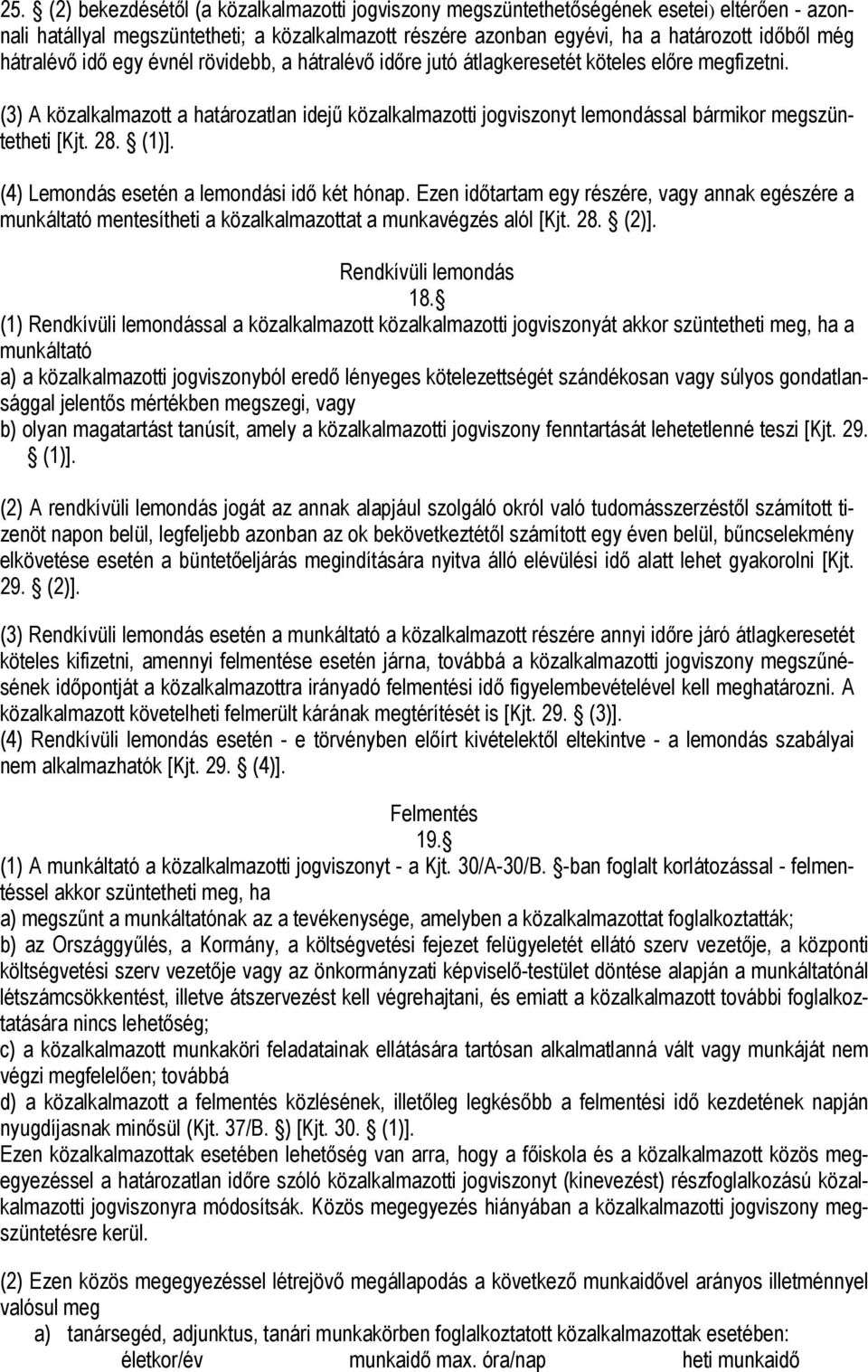 (3) A közalkalmazott a határozatlan idejű közalkalmazotti jogviszonyt lemondással bármikor megszüntetheti [Kjt. 28. (1)]. (4) Lemondás esetén a lemondási idő két hónap.