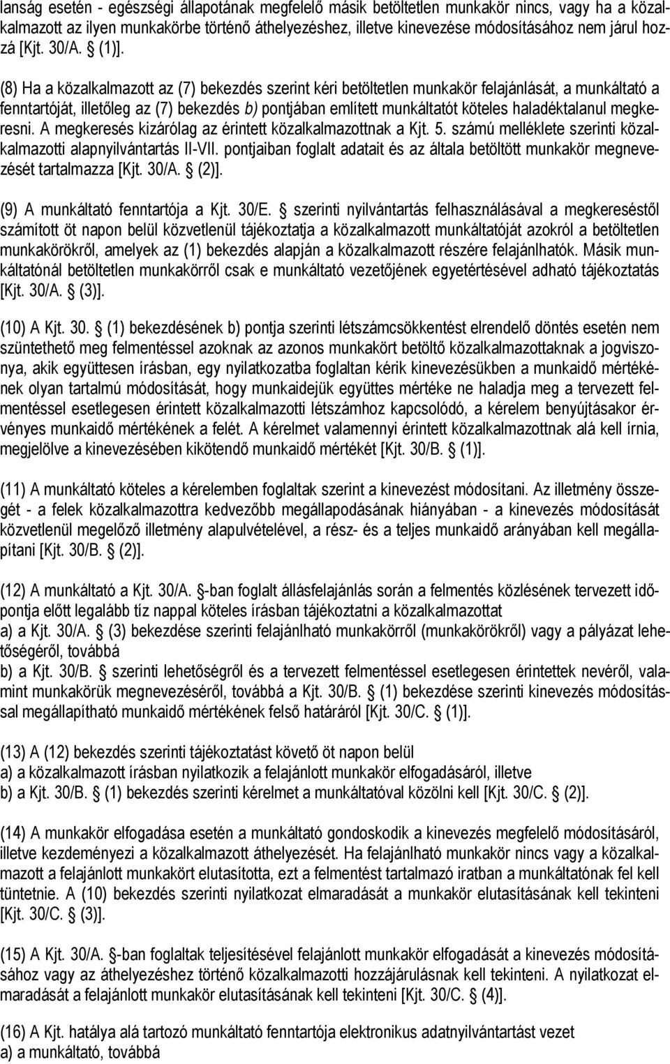 (8) Ha a közalkalmazott az (7) bekezdés szerint kéri betöltetlen munkakör felajánlását, a munkáltató a fenntartóját, illetőleg az (7) bekezdés b) pontjában említett munkáltatót köteles haladéktalanul