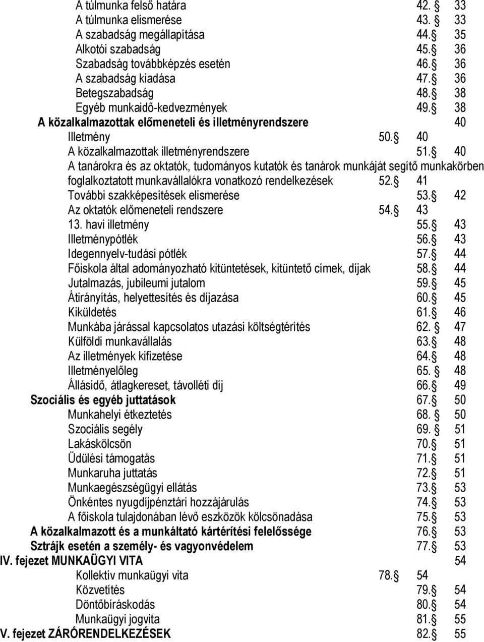 40 A tanárokra és az oktatók, tudományos kutatók és tanárok munkáját segítő munkakörben foglalkoztatott munkavállalókra vonatkozó rendelkezések 52. 41 További szakképesítések elismerése 53.