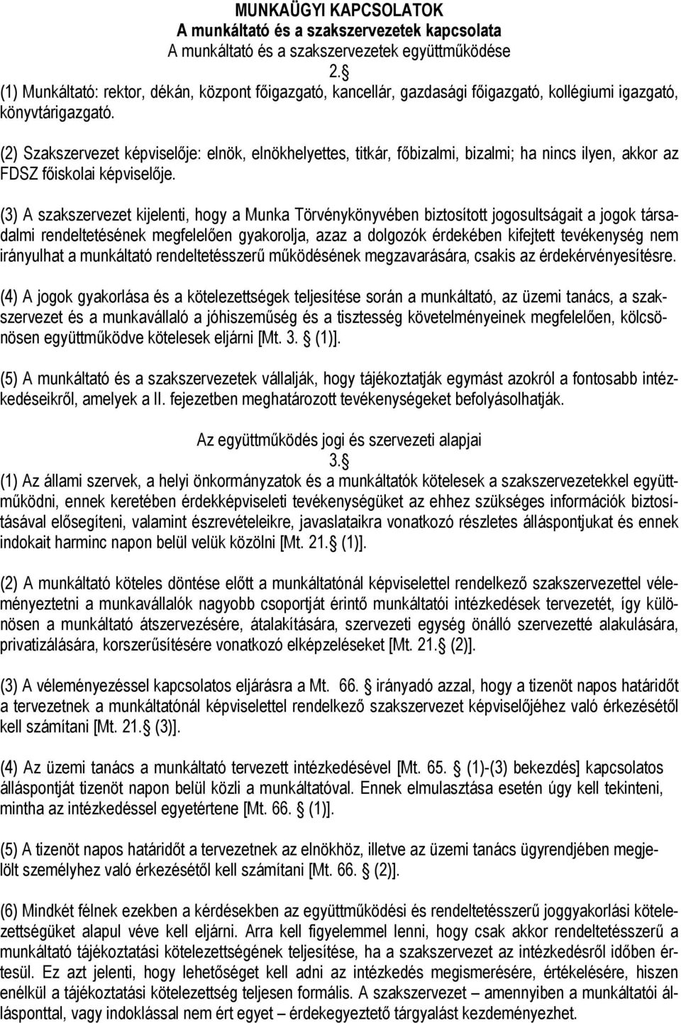 (2) Szakszervezet képviselője: elnök, elnökhelyettes, titkár, főbizalmi, bizalmi; ha nincs ilyen, akkor az FDSZ főiskolai képviselője.