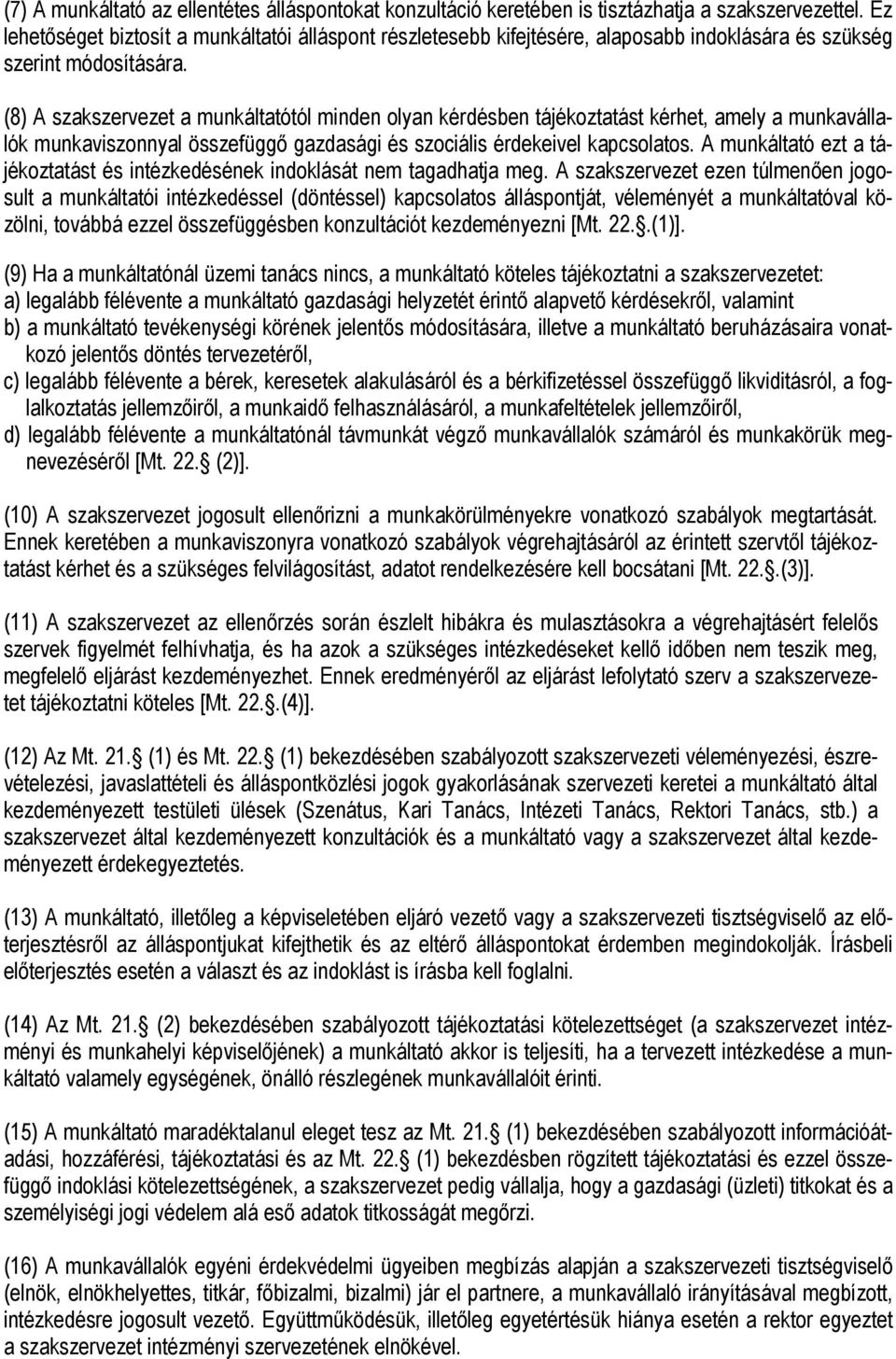 (8) A szakszervezet a munkáltatótól minden olyan kérdésben tájékoztatást kérhet, amely a munkavállalók munkaviszonnyal összefüggő gazdasági és szociális érdekeivel kapcsolatos.