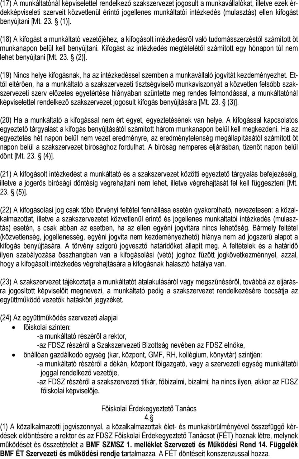 Kifogást az intézkedés megtételétől számított egy hónapon túl nem lehet benyújtani [Mt. 23. (2)]. (19) Nincs helye kifogásnak, ha az intézkedéssel szemben a munkavállaló jogvitát kezdeményezhet.