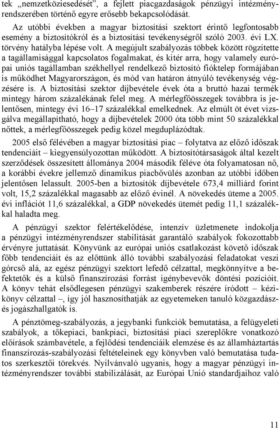 A megújult szabályozás többek között rögzítette a tagállamisággal kapcsolatos fogalmakat, és kitér arra, hogy valamely európai uniós tagállamban székhellyel rendelkező biztosító fióktelep formájában