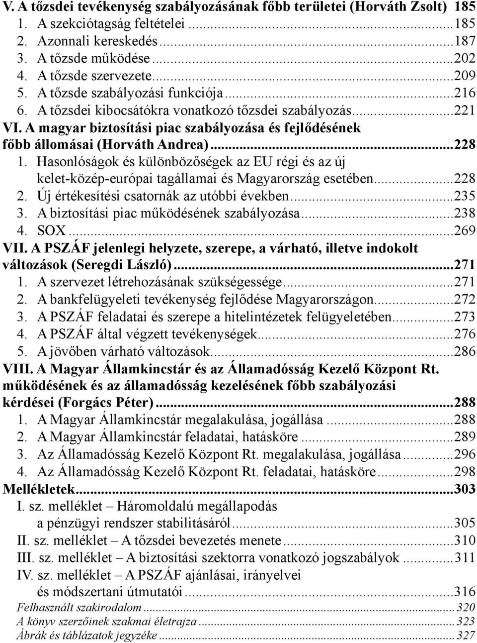 Hasonlóságok és különbözőségek az EU régi és az új kelet-közép-európai tagállamai és Magyarország esetében...228 2. Új értékesítési csatornák az utóbbi években...235 3.