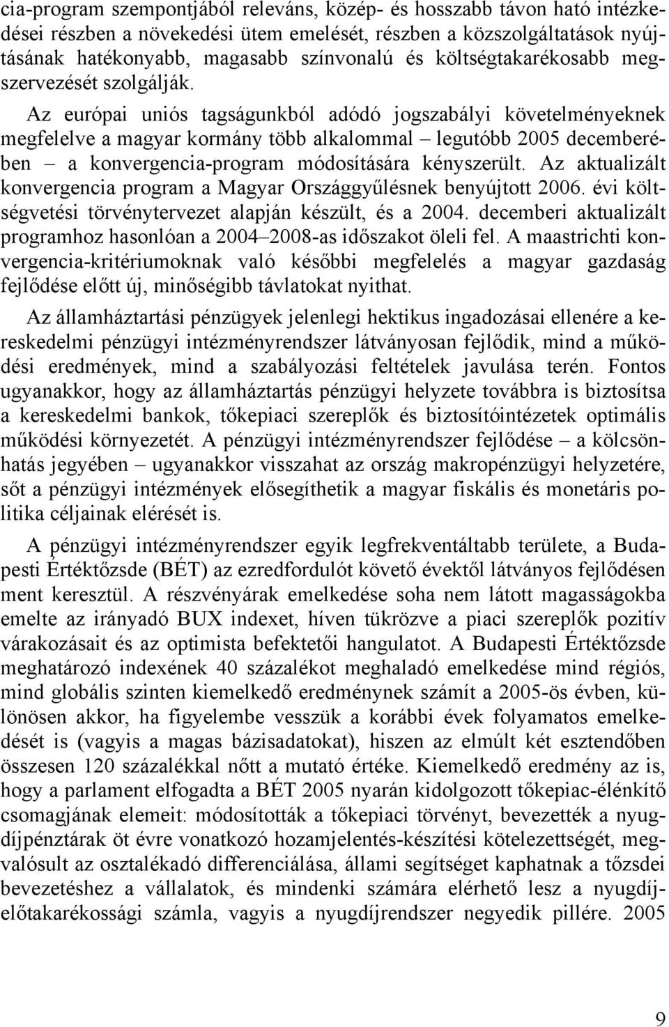 Az európai uniós tagságunkból adódó jogszabályi követelményeknek megfelelve a magyar kormány több alkalommal legutóbb 2005 decemberében a konvergencia-program módosítására kényszerült.