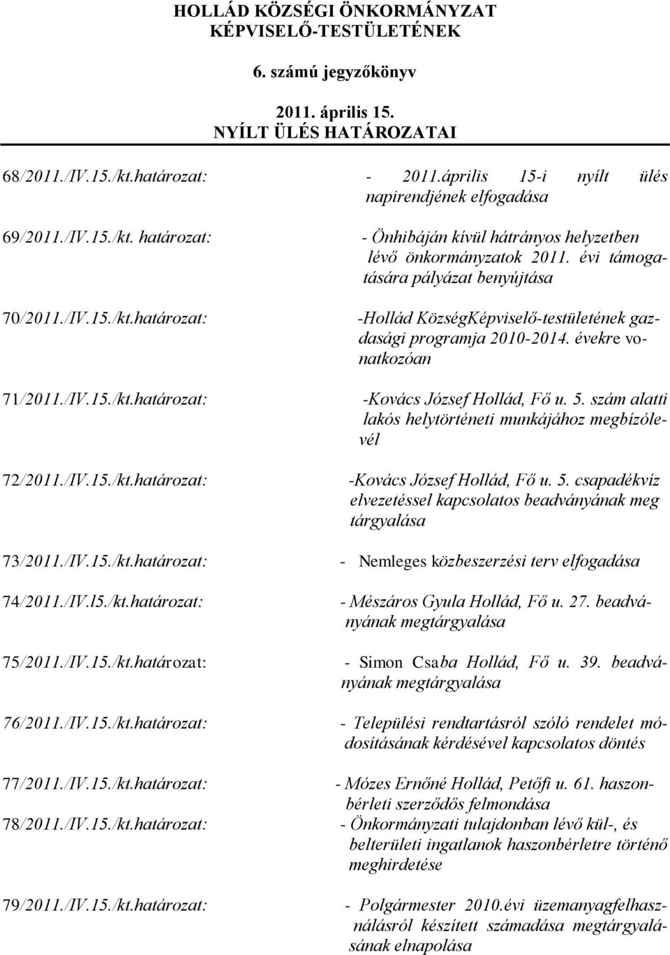 /IV.l5./kt.határozat: 75/2011./IV.15./kt.határozat: 76/2011./IV.15./kt.határozat: 77/2011./IV.15./kt.határozat: 78/2011./IV.15./kt.határozat: 79/2011./IV.15./kt.határozat: - Önhibáján kívül hátrányos helyzetben lévő önkormányzatok 2011.