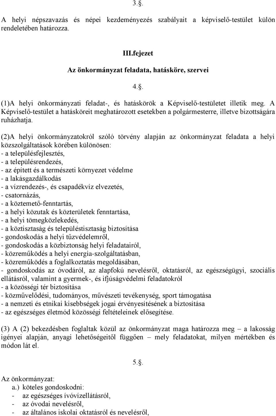 (2)A helyi önkormányzatokról szóló törvény alapján az önkormányzat feladata a helyi közszolgáltatások körében különösen: - a településfejlesztés, - a településrendezés, - az épített és a természeti