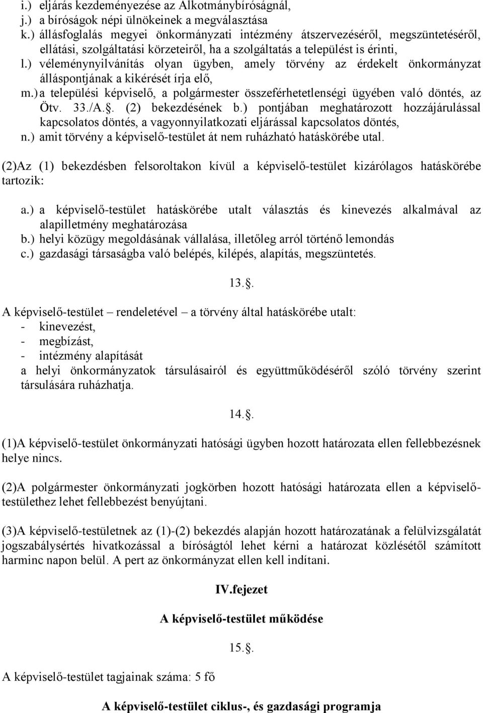 ) véleménynyilvánítás olyan ügyben, amely törvény az érdekelt önkormányzat álláspontjának a kikérését írja elő, m.