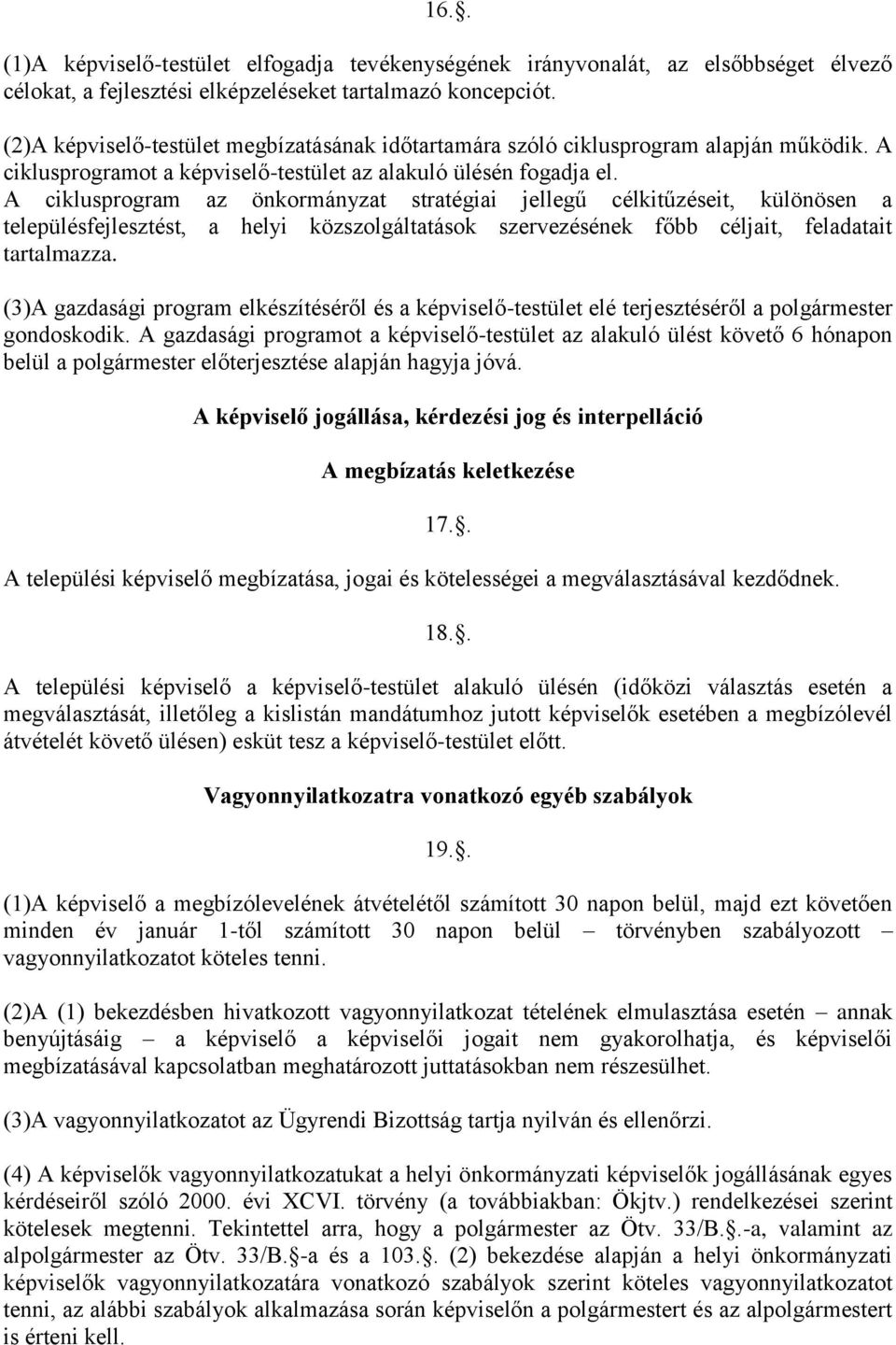 A ciklusprogram az önkormányzat stratégiai jellegű célkitűzéseit, különösen a településfejlesztést, a helyi közszolgáltatások szervezésének főbb céljait, feladatait tartalmazza.