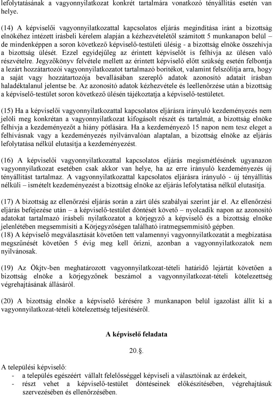 soron következő képviselő-testületi ülésig - a bizottság elnöke összehívja a bizottság ülését. Ezzel egyidejűleg az érintett képviselőt is felhívja az ülésen való részvételre.