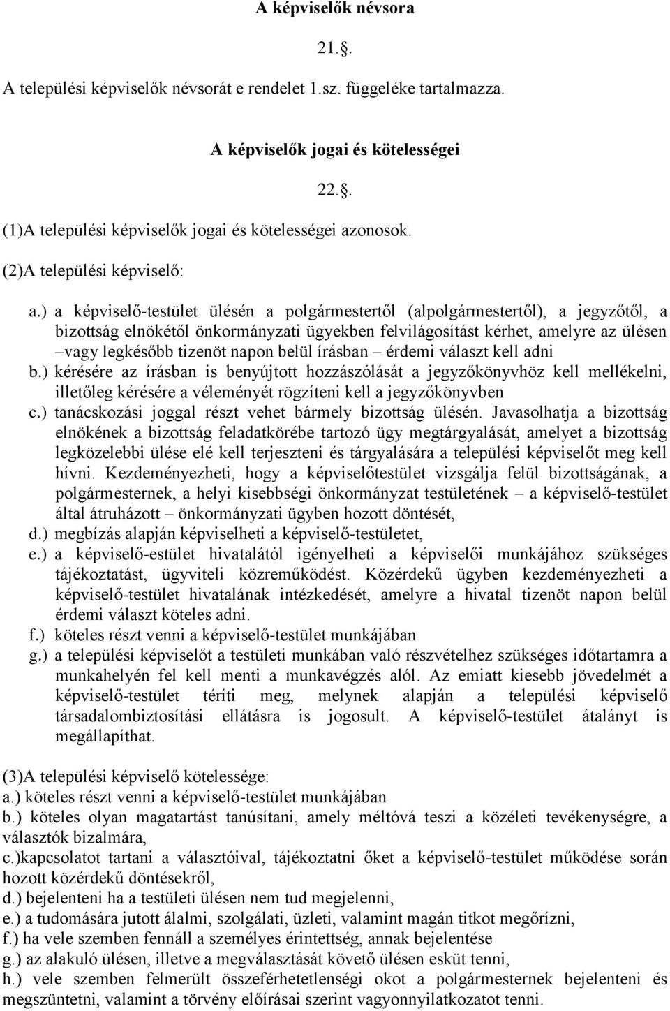 ) a képviselő-testület ülésén a polgármestertől (alpolgármestertől), a jegyzőtől, a bizottság elnökétől önkormányzati ügyekben felvilágosítást kérhet, amelyre az ülésen vagy legkésőbb tizenöt napon