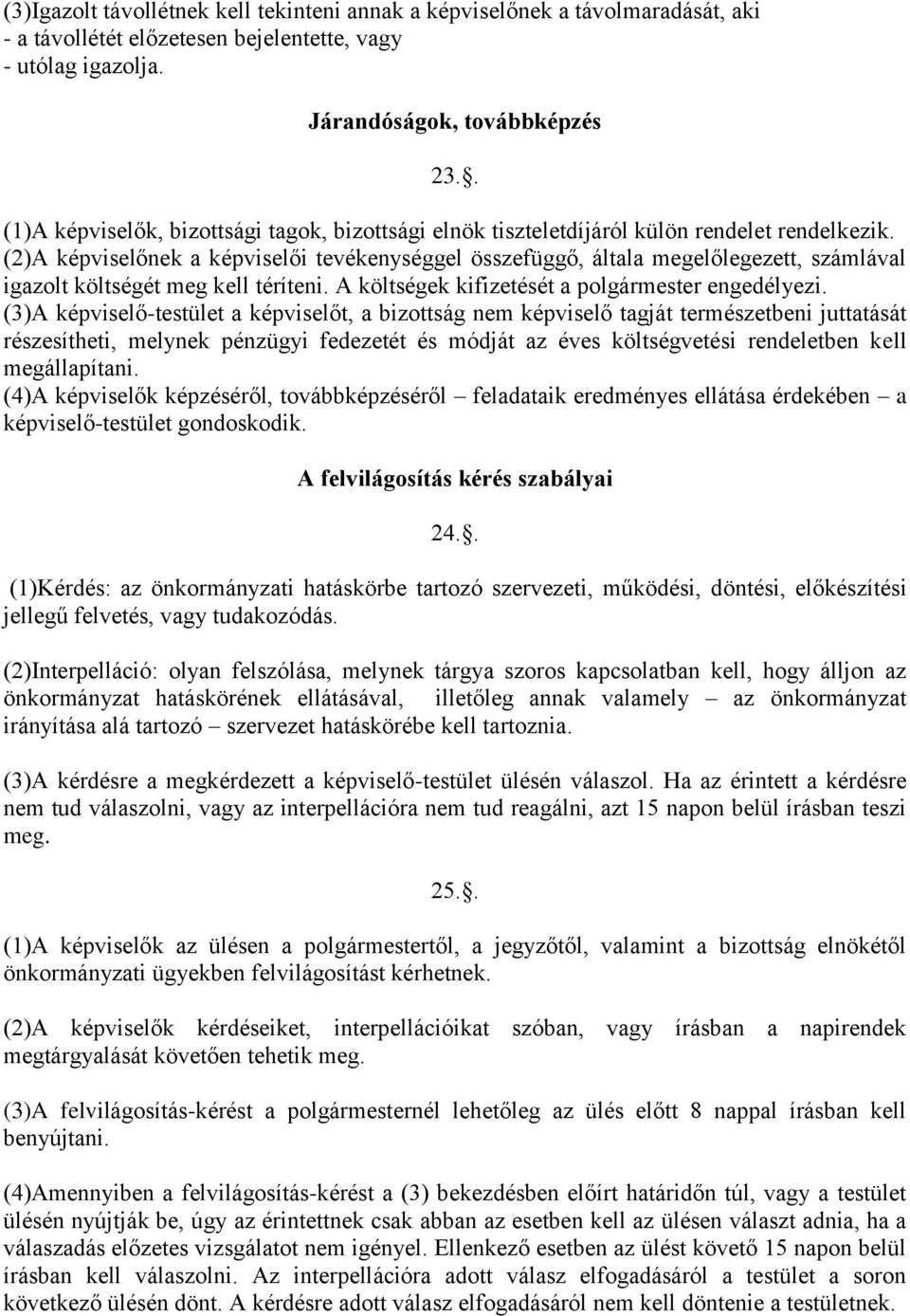 (2)A képviselőnek a képviselői tevékenységgel összefüggő, általa megelőlegezett, számlával igazolt költségét meg kell téríteni. A költségek kifizetését a polgármester engedélyezi.