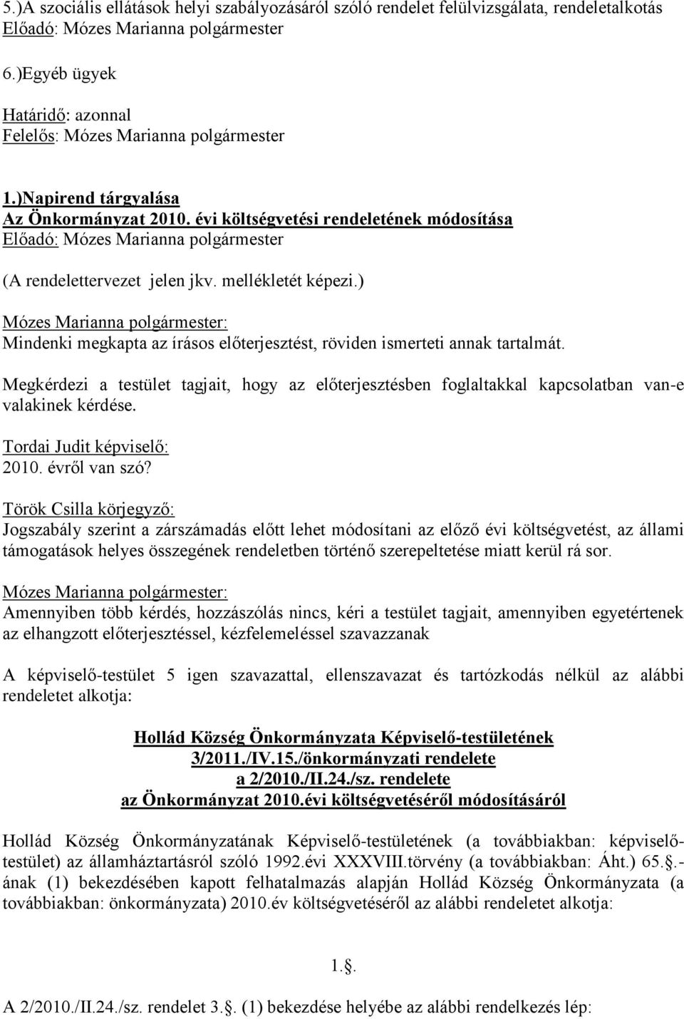 évi költségvetési rendeletének módosítása Előadó: Mózes Marianna polgármester (A rendelettervezet jelen jkv. mellékletét képezi.