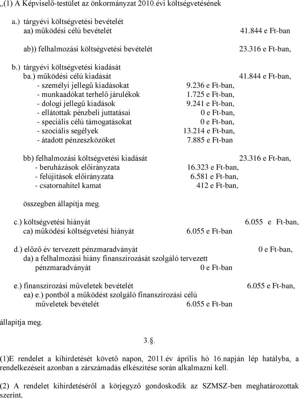 241 e Ft-ban, - ellátottak pénzbeli juttatásai 0 e Ft-ban, - speciális célú támogatásokat 0 e Ft-ban, - szociális segélyek 13.214 e Ft-ban, - átadott pénzeszközöket 7.885 e Ft-ban 41.844 e Ft-ban 23.