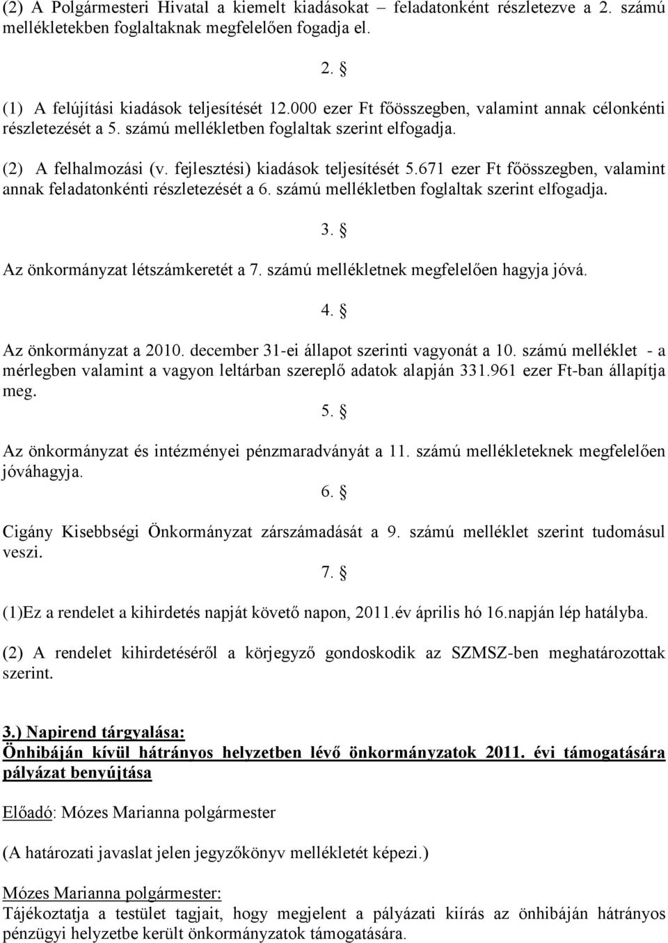 671 ezer Ft főösszegben, valamint annak feladatonkénti részletezését a 6. számú mellékletben foglaltak szerint elfogadja. Az önkormányzat létszámkeretét a 7.