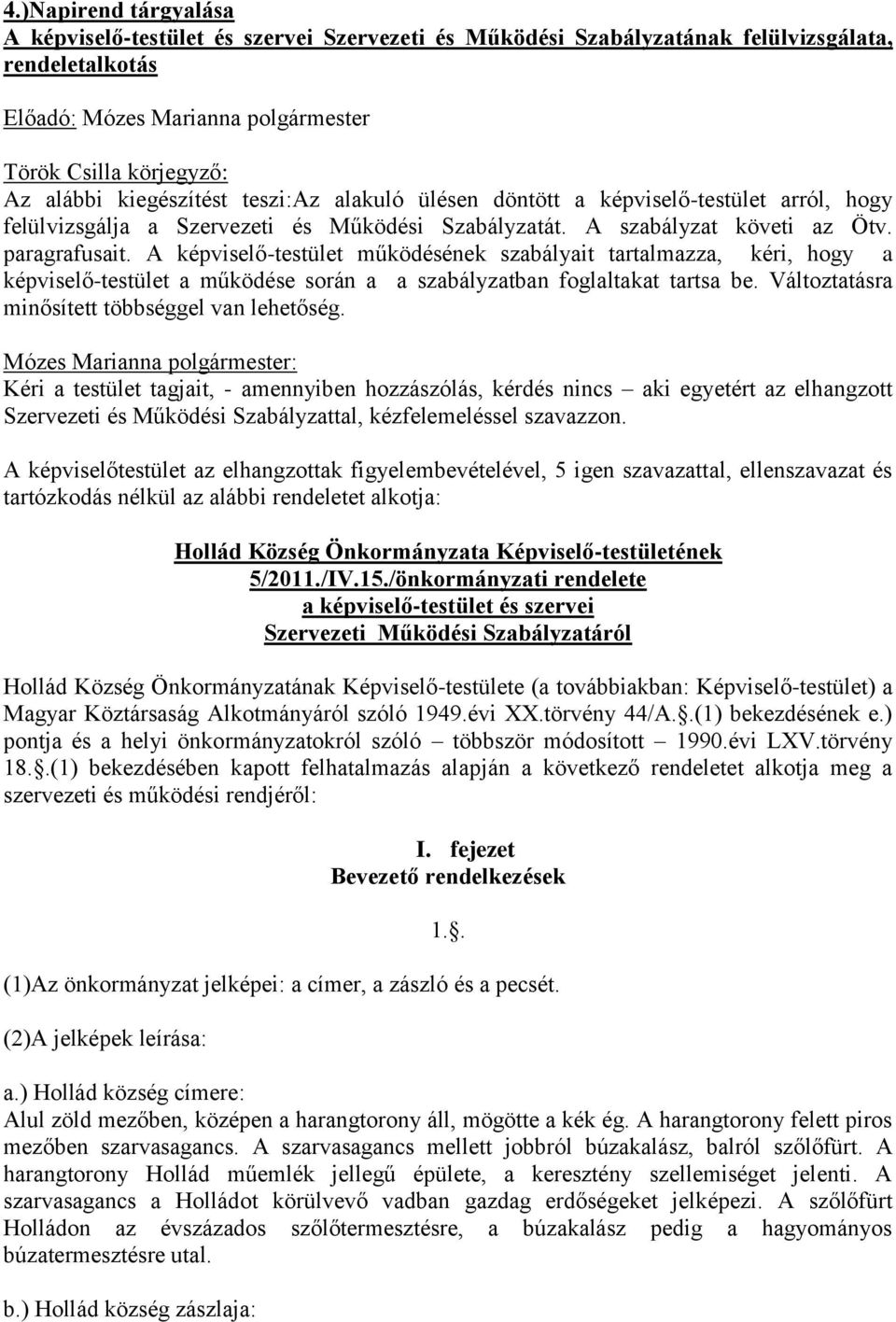 A képviselő-testület működésének szabályait tartalmazza, kéri, hogy a képviselő-testület a működése során a a szabályzatban foglaltakat tartsa be. Változtatásra minősített többséggel van lehetőség.