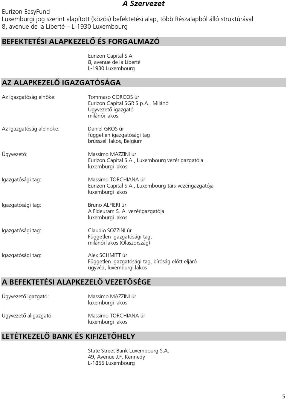 MAZÓ Eurizon Capital S.A. 8, avenue de la Liberté L-1930 Luxembourg AZ ALAPKEZELŐ IGAZGATÓSÁGA Az Igazgatóság elnöke: Az Igazgatóság alelnöke: Ügyvezető: Igazgatósági tag: Igazgatósági tag: