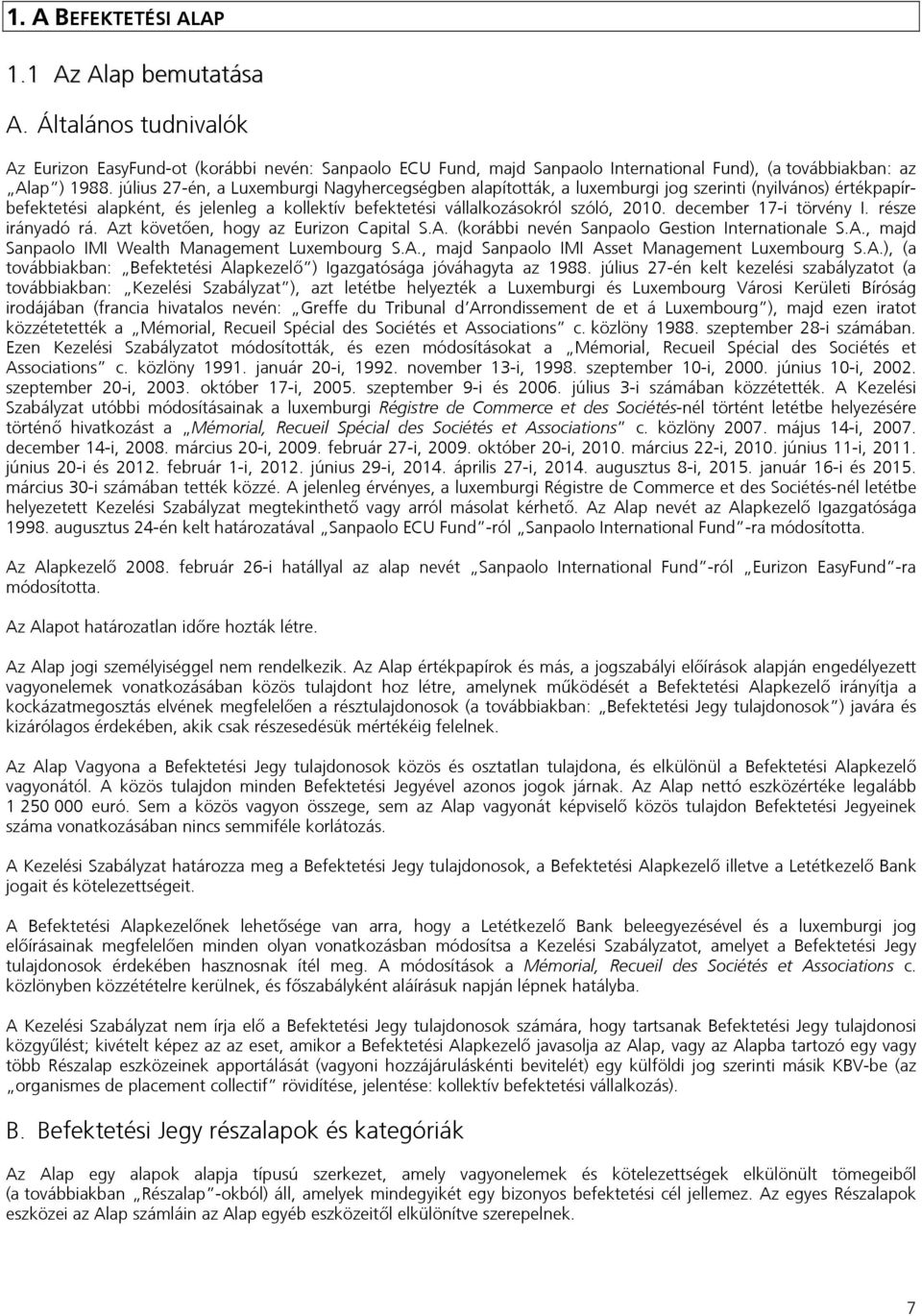 december 17-i törvény I. része irányadó rá. Azt követően, hogy az Eurizon Capital S.A. (korábbi nevén Sanpaolo Gestion Internationale S.A., majd Sanpaolo IMI Wealth Management Luxembourg S.A., majd Sanpaolo IMI Asset Management Luxembourg S.