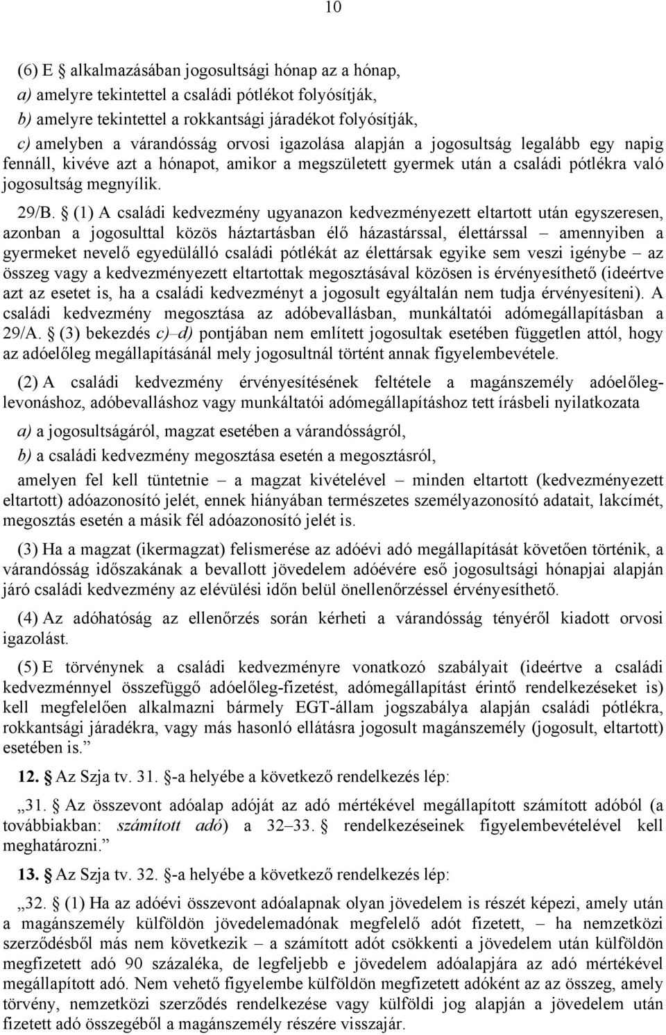 (1) A családi kedvezmény ugyanazon kedvezményezett eltartott után egyszeresen, azonban a jogosulttal közös háztartásban élő házastárssal, élettárssal amennyiben a gyermeket nevelő egyedülálló családi