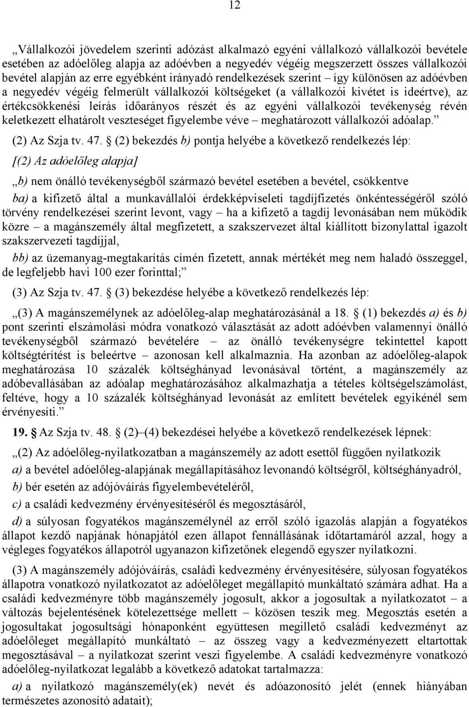 részét és az egyéni vállalkozói tevékenység révén keletkezett elhatárolt veszteséget figyelembe véve meghatározott vállalkozói adóalap. (2) Az Szja tv. 47.