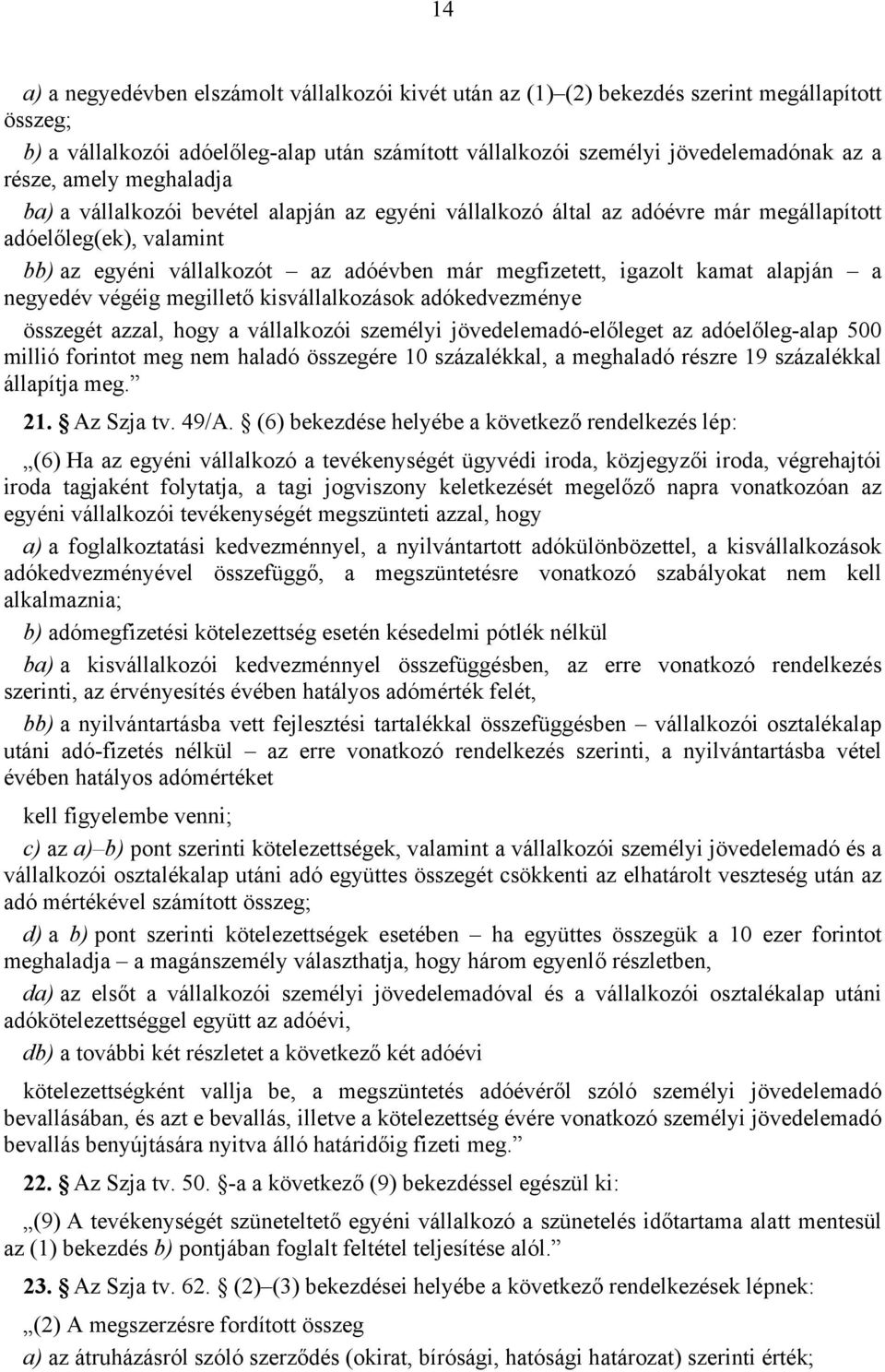 alapján a negyedév végéig megillető kisvállalkozások adókedvezménye összegét azzal, hogy a vállalkozói személyi jövedelemadó-előleget az adóelőleg-alap 500 millió forintot meg nem haladó összegére 10