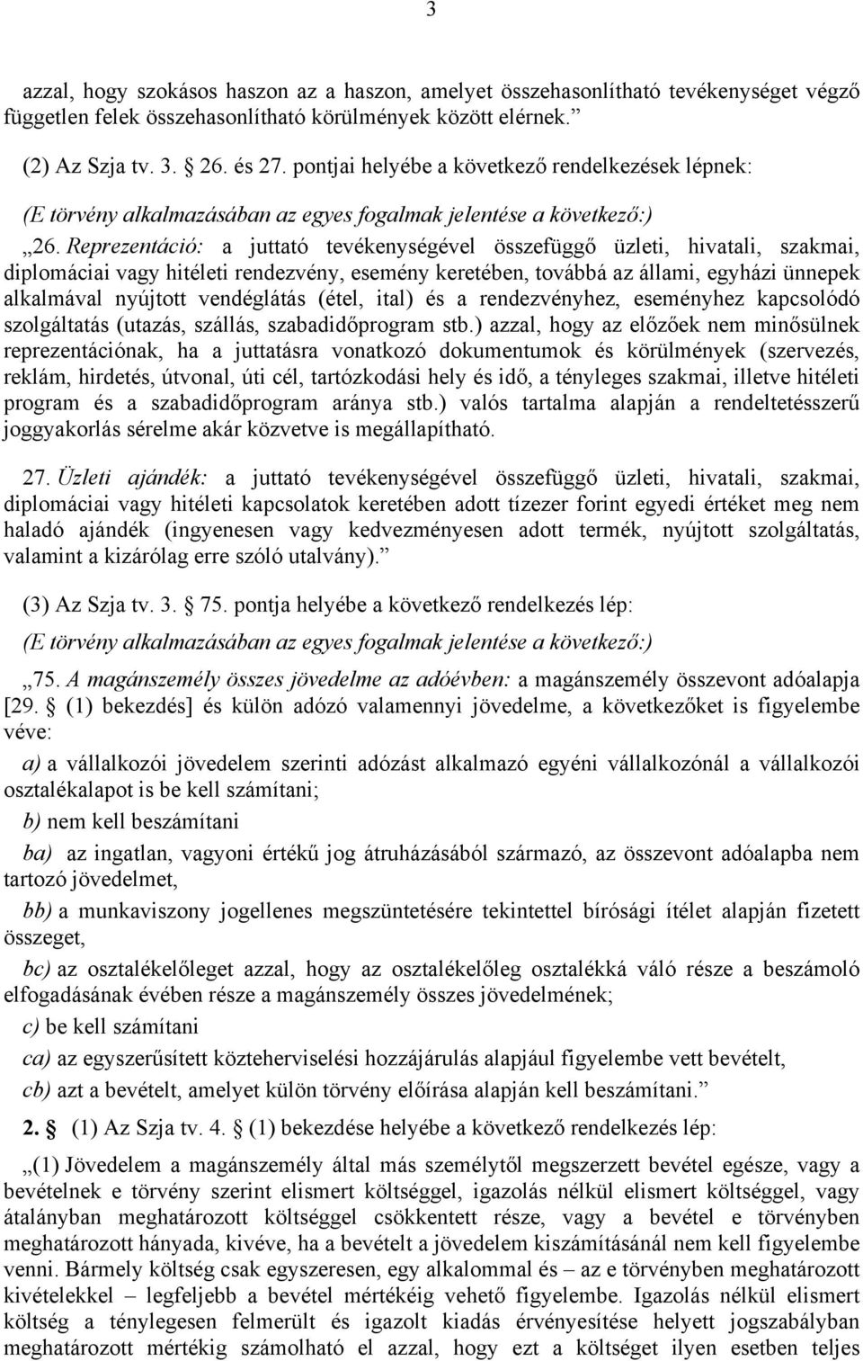 Reprezentáció: a juttató tevékenységével összefüggő üzleti, hivatali, szakmai, diplomáciai vagy hitéleti rendezvény, esemény keretében, továbbá az állami, egyházi ünnepek alkalmával nyújtott