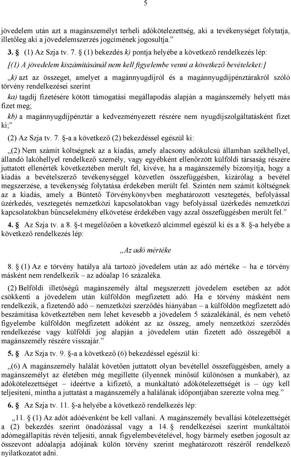 magánnyugdíjpénztárakról szóló törvény rendelkezései szerint ka) tagdíj fizetésére kötött támogatási megállapodás alapján a magánszemély helyett más fizet meg; kb) a magánnyugdíjpénztár a